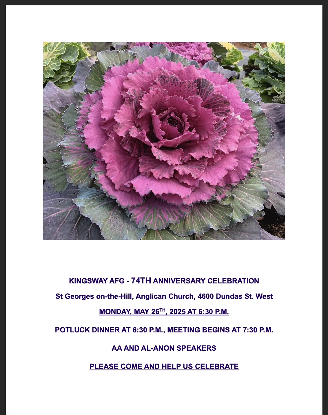 KINGSWAY AFG - 74TH ANNIVERSARY CELEBRATION St Georges on-the-Hill, Anglican Church, 4600 Dundas St. West MONDAY, MAY 26TH, 2025 AT 6:30 P.M. POTLUCK DINNER AT 6:30 P.M., MEETING BEGINS AT 7:30 P.M. AA AND AL-ANON SPEAKERS PLEASE COME AND HELP US CELEBRATE